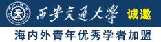 日大黑骚逼诚邀海内外青年优秀学者加盟西安交通大学